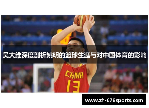 吴大维深度剖析姚明的篮球生涯与对中国体育的影响