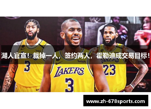 湖人官宣！裁掉一人，签约两人，霍勒迪成交易目标！